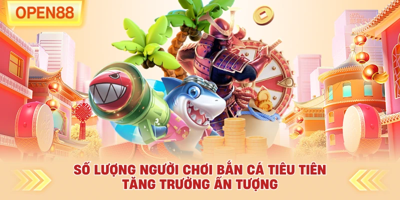 Số lượng người chơi bắn cá tiêu tiên tăng trưởng ấn tượng