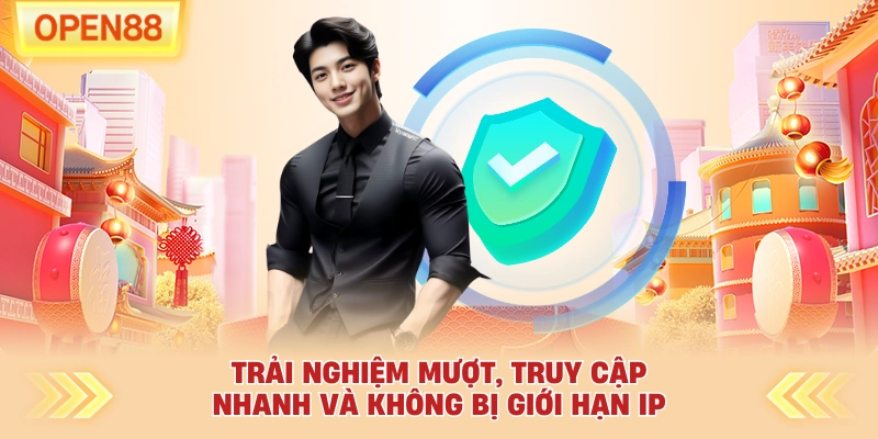 Trải nghiệm mượt, truy cập nhanh và không bị giới hạn IP